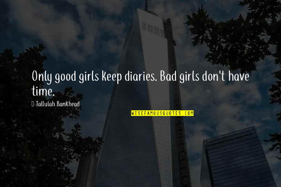 Tallulah Bankhead Quotes By Tallulah Bankhead: Only good girls keep diaries. Bad girls don't