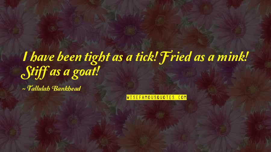 Tallulah Bankhead Quotes By Tallulah Bankhead: I have been tight as a tick! Fried