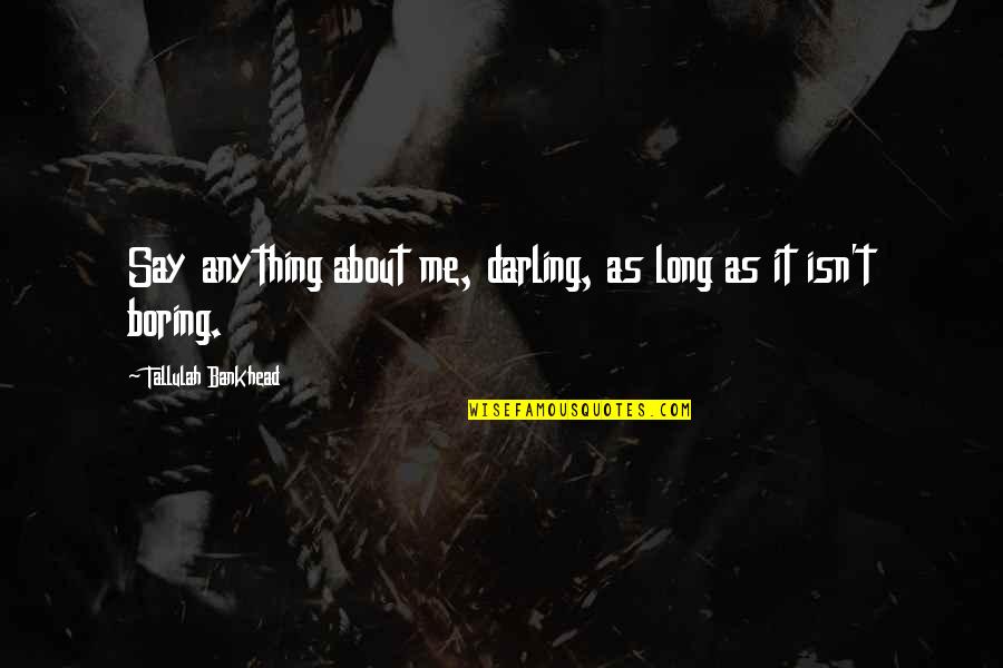 Tallulah Bankhead Quotes By Tallulah Bankhead: Say anything about me, darling, as long as