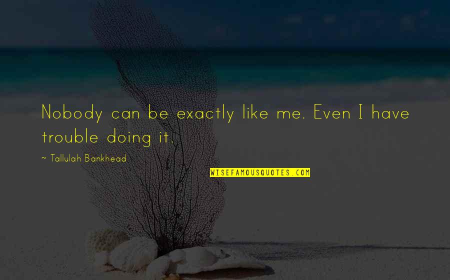 Tallulah Bankhead Quotes By Tallulah Bankhead: Nobody can be exactly like me. Even I