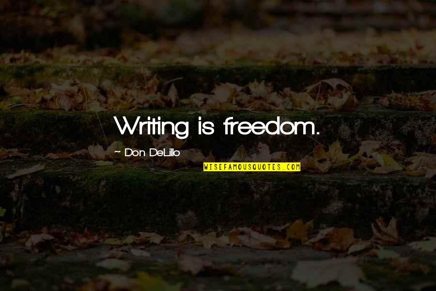 Tally Ho Quotes By Don DeLillo: Writing is freedom.