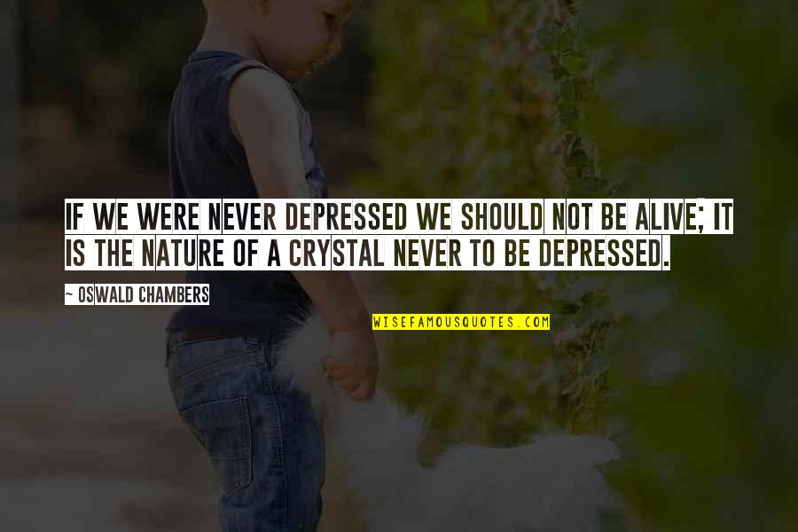 Tally Ho Quotes By Oswald Chambers: If we were never depressed we should not