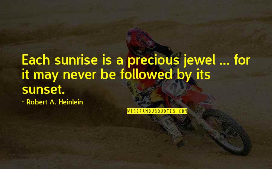 Tally Ho Quotes By Robert A. Heinlein: Each sunrise is a precious jewel ... for