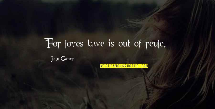 Tally Ho Riding Quotes By John Gower: For loves lawe is out of reule. Tally Ho Riding Quotes By John Gower: For loves lawe is out of reule.