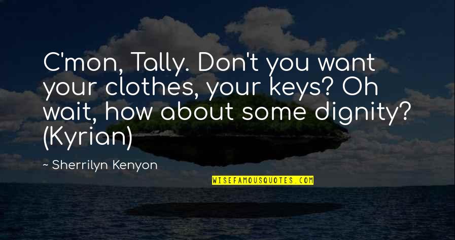 Tally Quotes By Sherrilyn Kenyon: C'mon, Tally. Don't you want your clothes, your