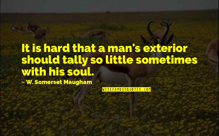 Tally Quotes By W. Somerset Maugham: It is hard that a man's exterior should