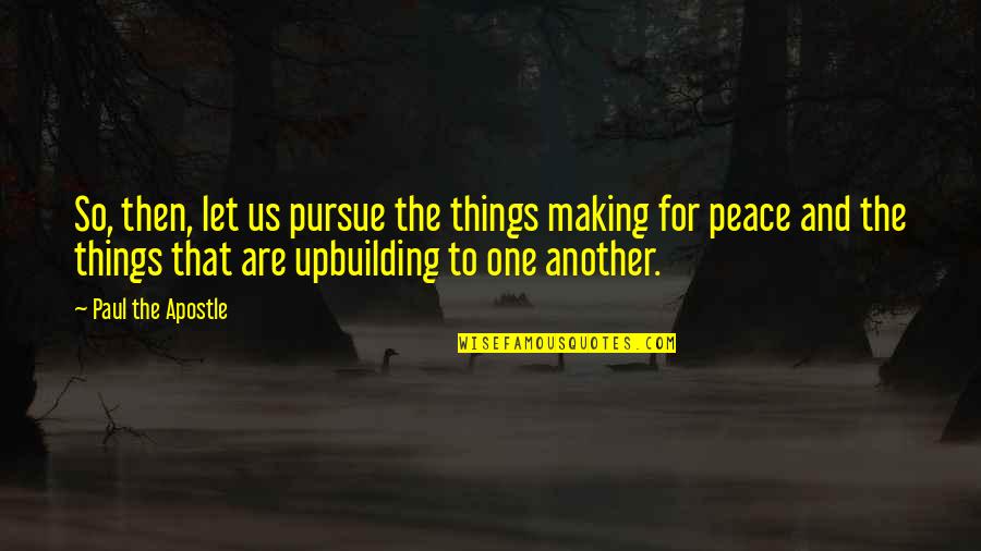 Tallyns Reach Quotes By Paul The Apostle: So, then, let us pursue the things making Tallyns Reach Quotes By Paul The Apostle: So, then, let us pursue the things making