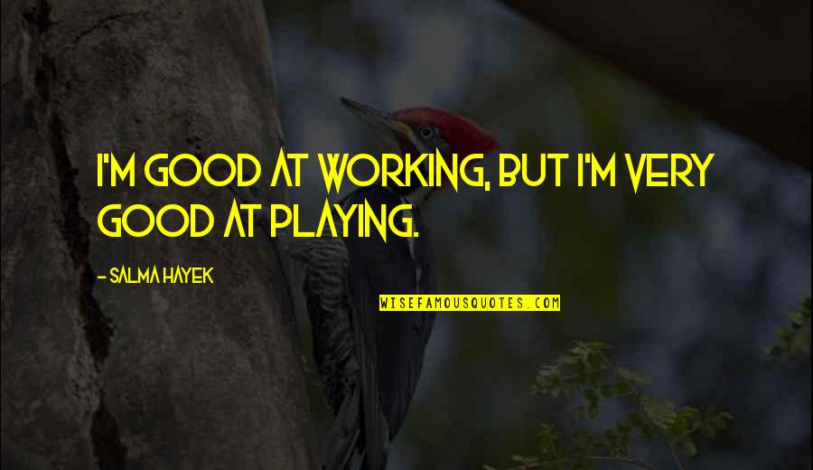 Tallys Blood Key Quotes By Salma Hayek: I'm good at working, but I'm very good