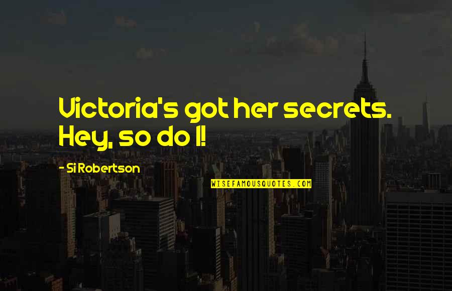 Tallys Blood Key Quotes By Si Robertson: Victoria's got her secrets. Hey, so do I!