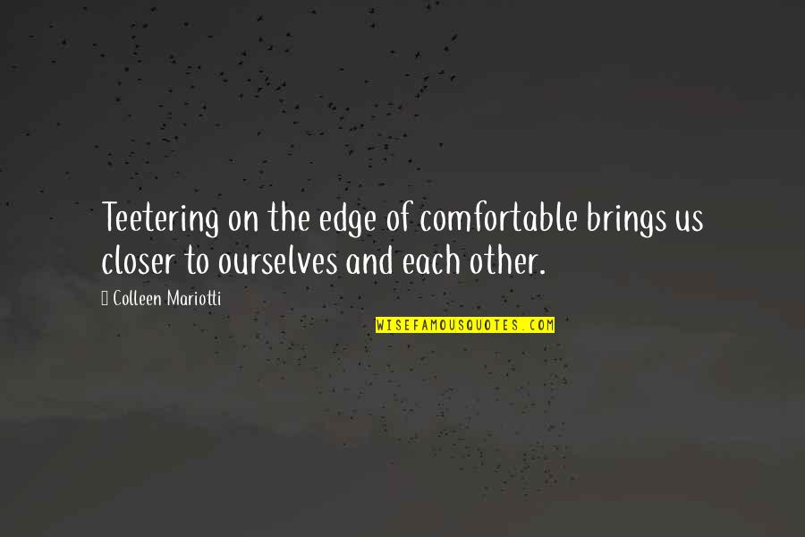 Tallyta Garcia Quotes By Colleen Mariotti: Teetering on the edge of comfortable brings us Tallyta Garcia Quotes By Colleen Mariotti: Teetering on the edge of comfortable brings us