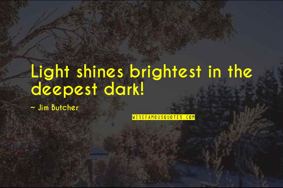 Tallyta Jan Quotes By Jim Butcher: Light shines brightest in the deepest dark! Tallyta Jan Quotes By Jim Butcher: Light shines brightest in the deepest dark!