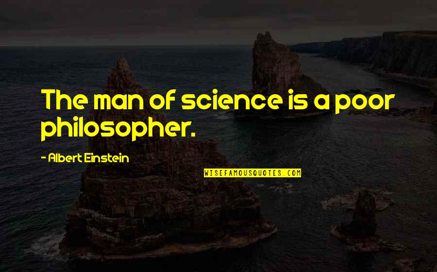 Talma Quotes By Albert Einstein: The man of science is a poor philosopher. Talma Quotes By Albert Einstein: The man of science is a poor philosopher.