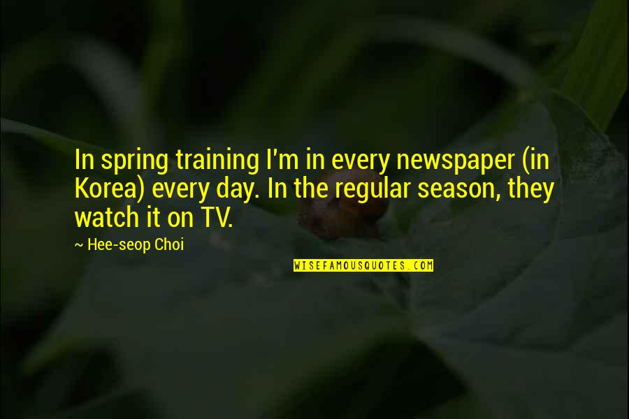 Talma Quotes By Hee-seop Choi: In spring training I'm in every newspaper (in Talma Quotes By Hee-seop Choi: In spring training I'm in every newspaper (in
