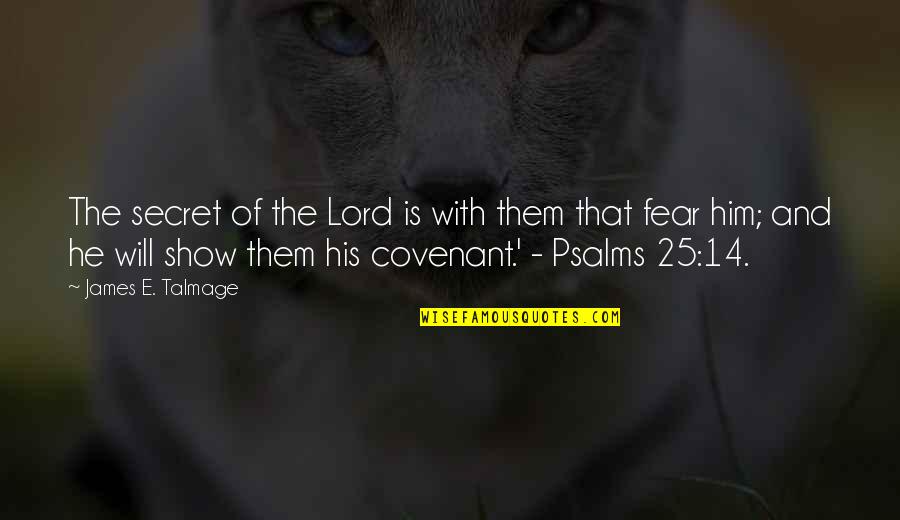 Talmage Quotes By James E. Talmage: The secret of the Lord is with them Talmage Quotes By James E. Talmage: The secret of the Lord is with them