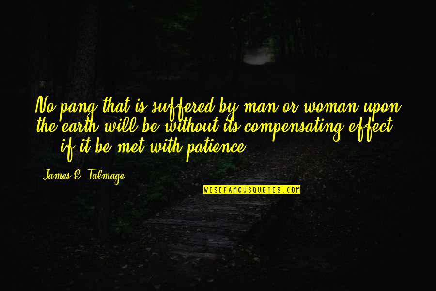 Talmage Quotes By James E. Talmage: No pang that is suffered by man or Talmage Quotes By James E. Talmage: No pang that is suffered by man or