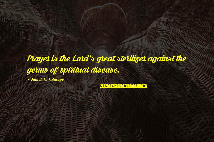 Talmage Quotes By James E. Talmage: Prayer is the Lord's great sterilizer against the