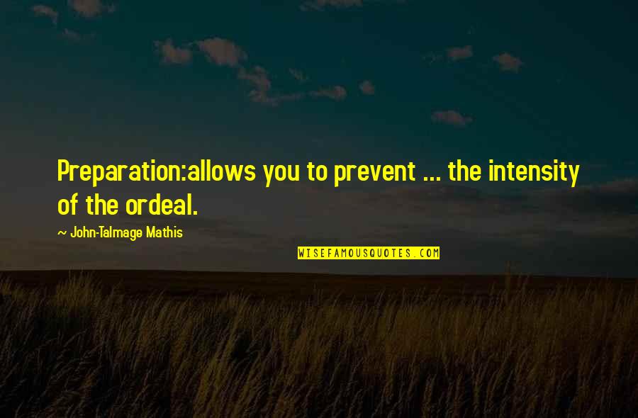 Talmage Quotes By John-Talmage Mathis: Preparation:allows you to prevent ... the intensity of Talmage Quotes By John-Talmage Mathis: Preparation:allows you to prevent ... the intensity of