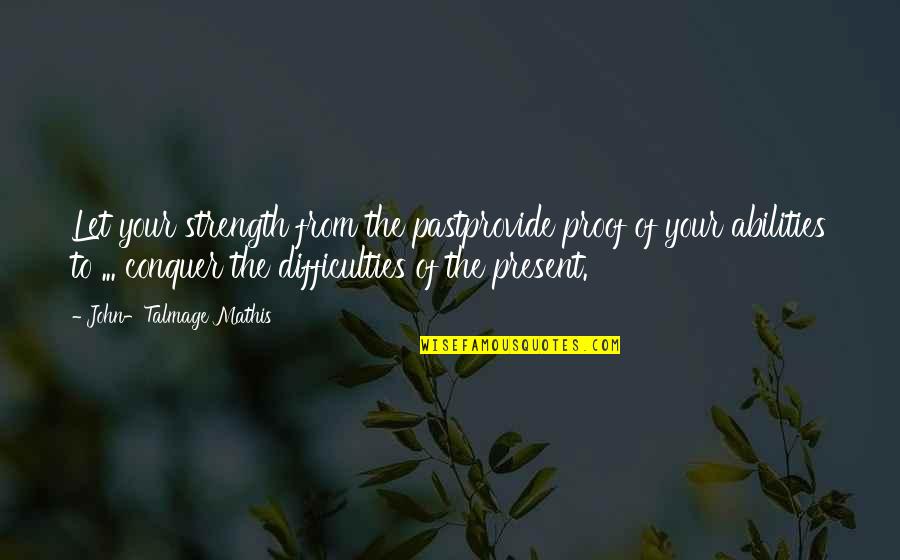 Talmage Quotes By John-Talmage Mathis: Let your strength from the pastprovide proof of Talmage Quotes By John-Talmage Mathis: Let your strength from the pastprovide proof of