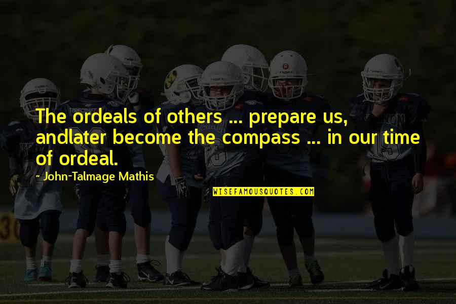 Talmage Quotes By John-Talmage Mathis: The ordeals of others ... prepare us, andlater