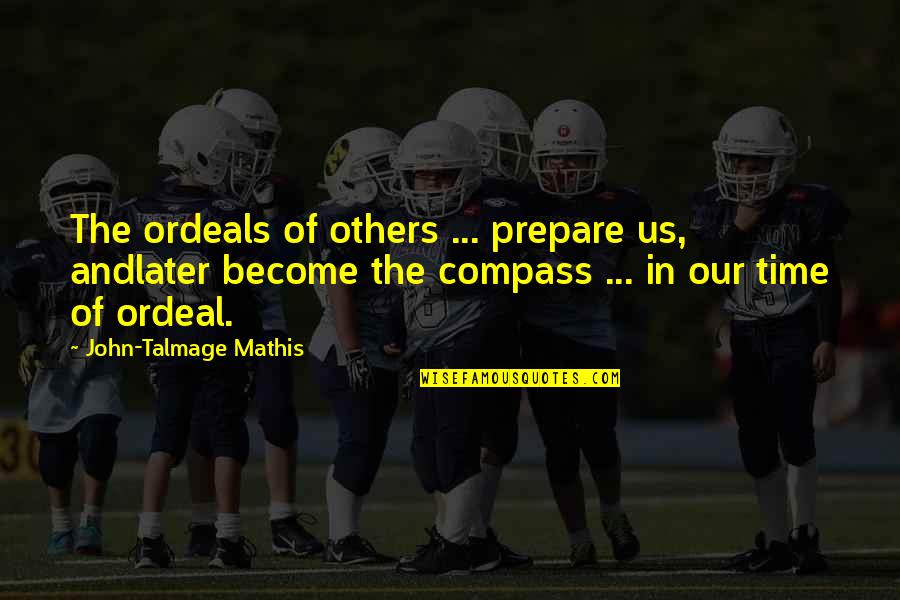 Talmage Quotes By John-Talmage Mathis: The ordeals of others ... prepare us, andlater Talmage Quotes By John-Talmage Mathis: The ordeals of others ... prepare us, andlater