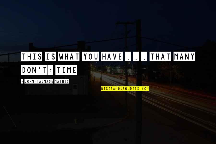 Talmage Quotes By John-Talmage Mathis: This is what you have . . . Talmage Quotes By John-Talmage Mathis: This is what you have . . .