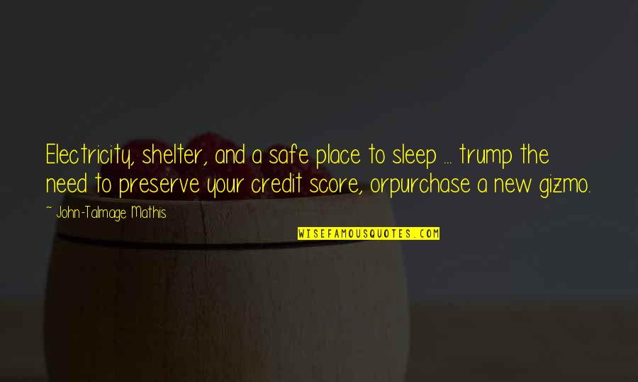 Talmage Quotes By John-Talmage Mathis: Electricity, shelter, and a safe place to sleep Talmage Quotes By John-Talmage Mathis: Electricity, shelter, and a safe place to sleep