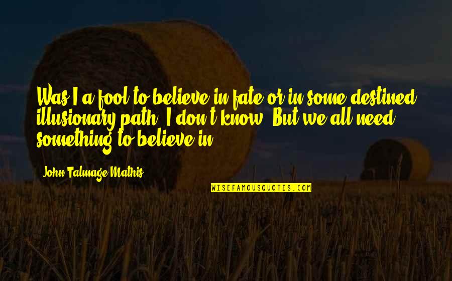 Talmage Quotes By John-Talmage Mathis: Was I a fool to believe in fate Talmage Quotes By John-Talmage Mathis: Was I a fool to believe in fate