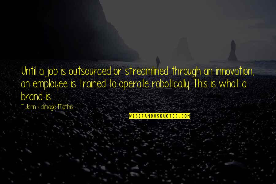 Talmage Quotes By John-Talmage Mathis: Until a job is outsourced or streamlined through Talmage Quotes By John-Talmage Mathis: Until a job is outsourced or streamlined through