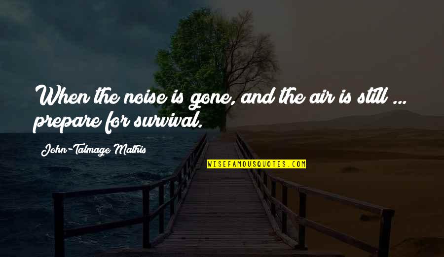 Talmage Quotes By John-Talmage Mathis: When the noise is gone, and the air Talmage Quotes By John-Talmage Mathis: When the noise is gone, and the air