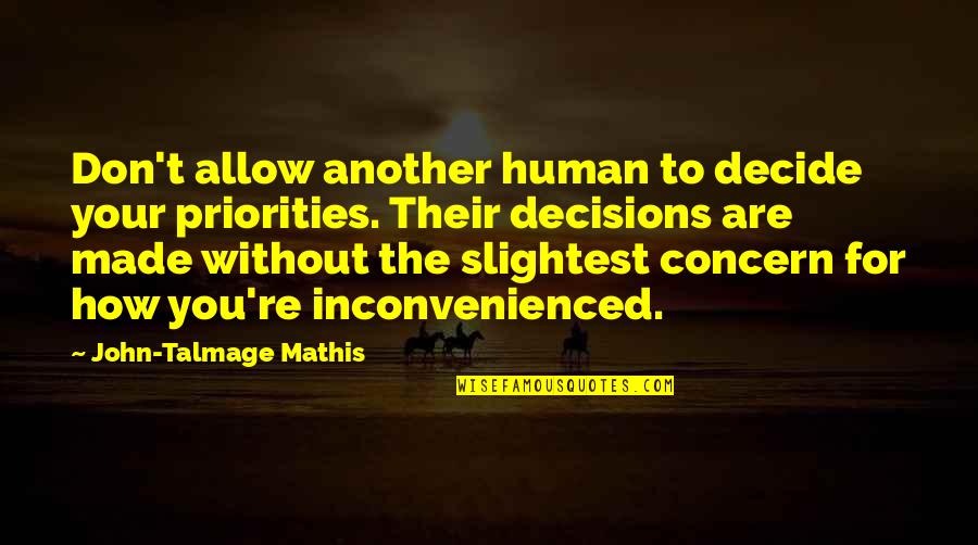 Talmage Quotes By John-Talmage Mathis: Don't allow another human to decide your priorities. Talmage Quotes By John-Talmage Mathis: Don't allow another human to decide your priorities.