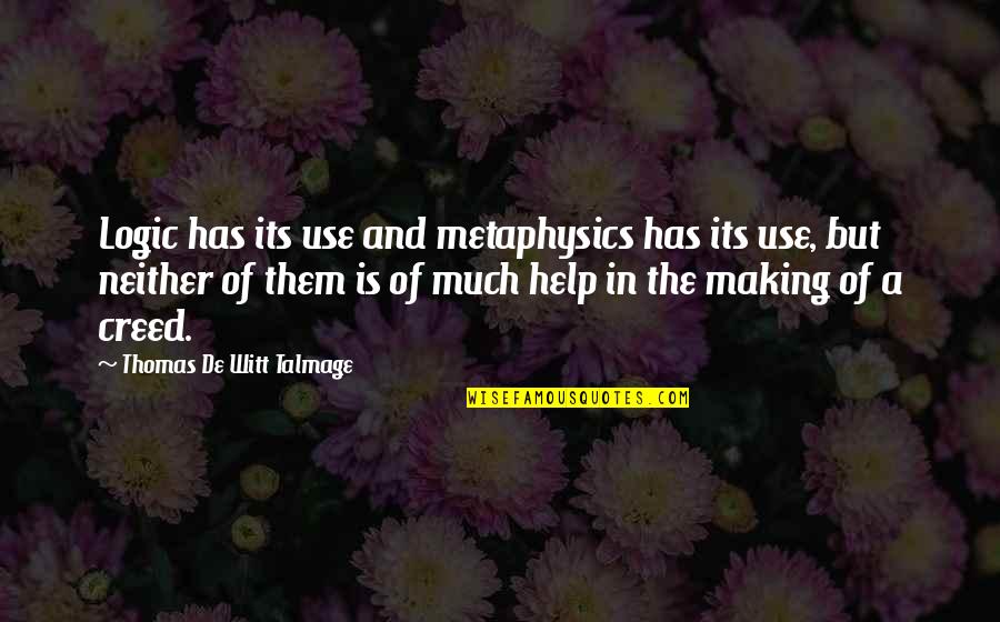 Talmage Quotes By Thomas De Witt Talmage: Logic has its use and metaphysics has its Talmage Quotes By Thomas De Witt Talmage: Logic has its use and metaphysics has its
