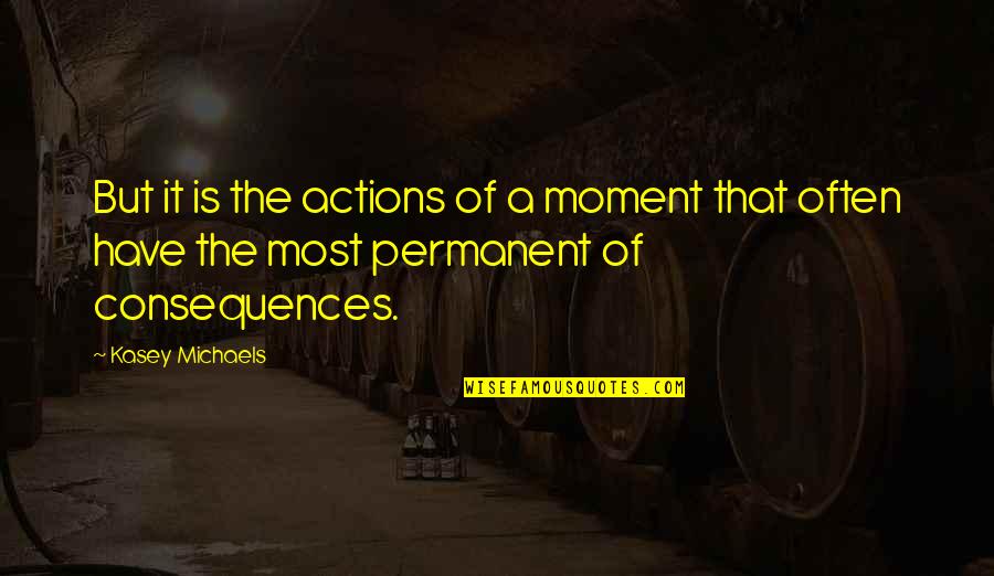 Talman William Quotes By Kasey Michaels: But it is the actions of a moment