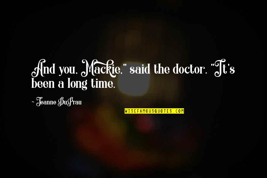 Talmon Frank Quotes By Jeanne DuPrau: And you, Mackie," said the doctor. "It's been Talmon Frank Quotes By Jeanne DuPrau: And you, Mackie," said the doctor. "It's been