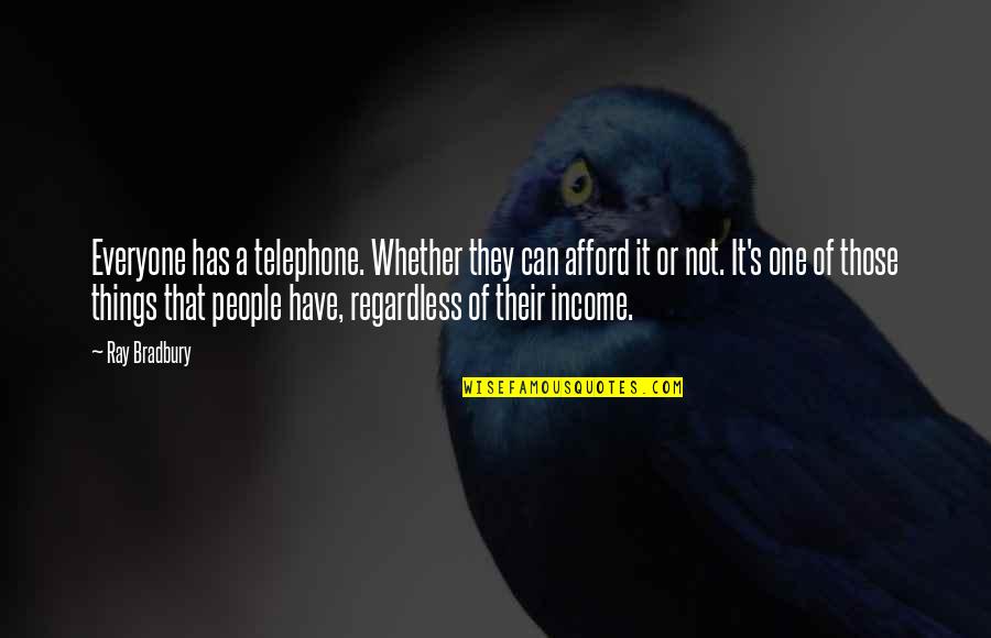 Talmon Ga Quotes By Ray Bradbury: Everyone has a telephone. Whether they can afford