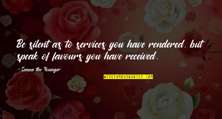 Talmon Ga Quotes By Seneca The Younger: Be silent as to services you have rendered,