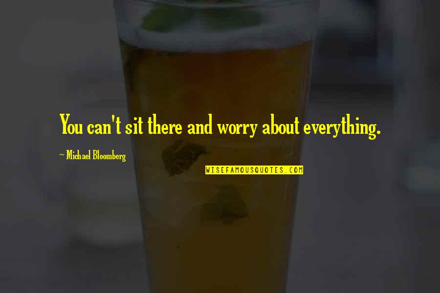 Talmud Death Quotes By Michael Bloomberg: You can't sit there and worry about everything.