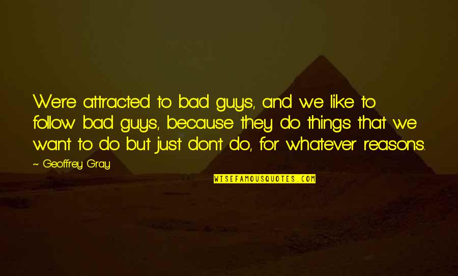 Talmud Family Quotes By Geoffrey Gray: We're attracted to bad guys, and we like Talmud Family Quotes By Geoffrey Gray: We're attracted to bad guys, and we like