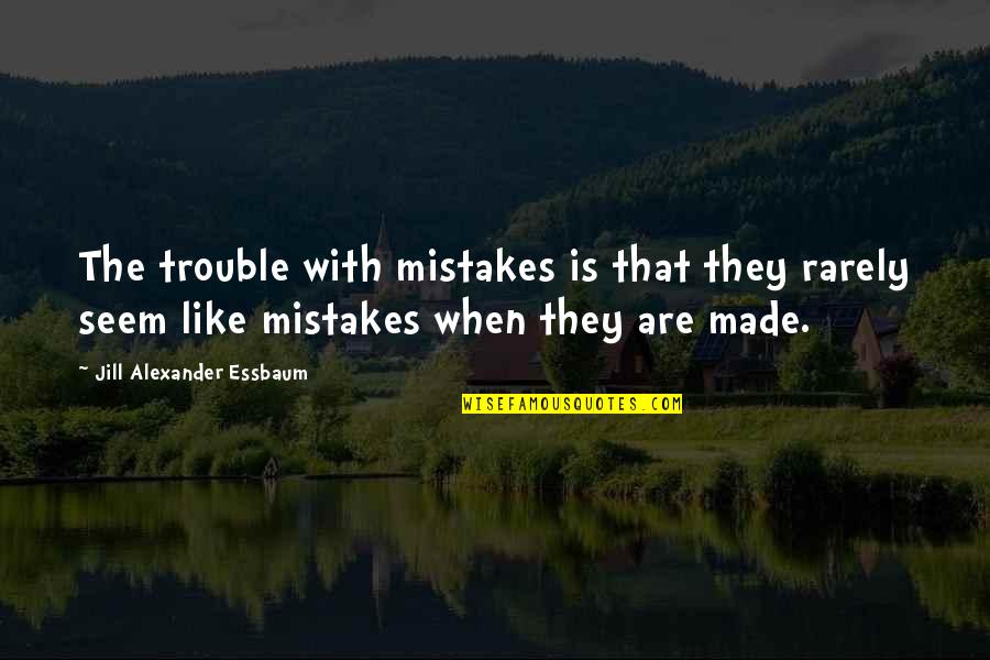 Talmud Family Quotes By Jill Alexander Essbaum: The trouble with mistakes is that they rarely Talmud Family Quotes By Jill Alexander Essbaum: The trouble with mistakes is that they rarely
