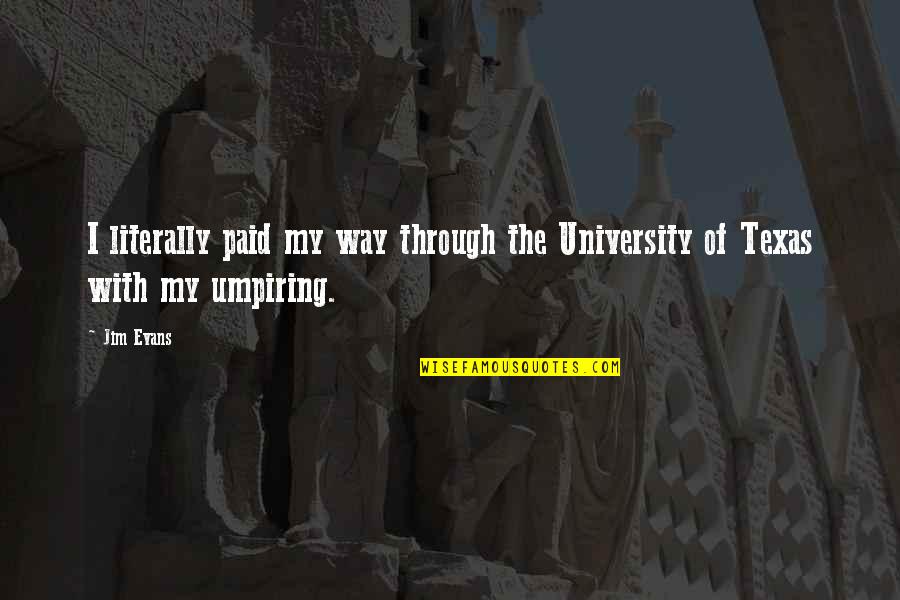 Talmud Family Quotes By Jim Evans: I literally paid my way through the University