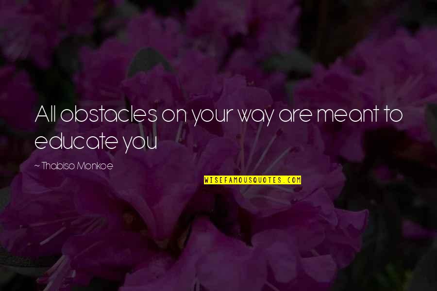 Talmud Family Quotes By Thabiso Monkoe: All obstacles on your way are meant to Talmud Family Quotes By Thabiso Monkoe: All obstacles on your way are meant to