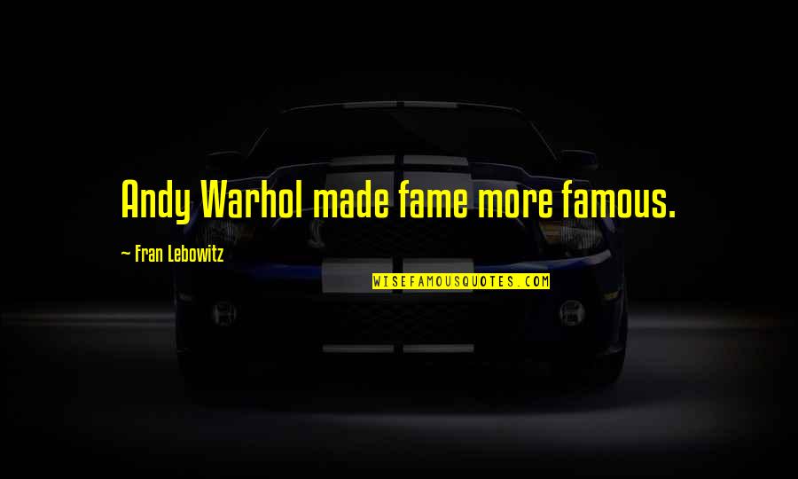 Talmud Rabbis Quotes By Fran Lebowitz: Andy Warhol made fame more famous.