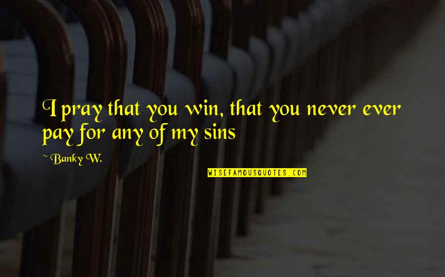 Talmudic Quotes By Banky W.: I pray that you win, that you never