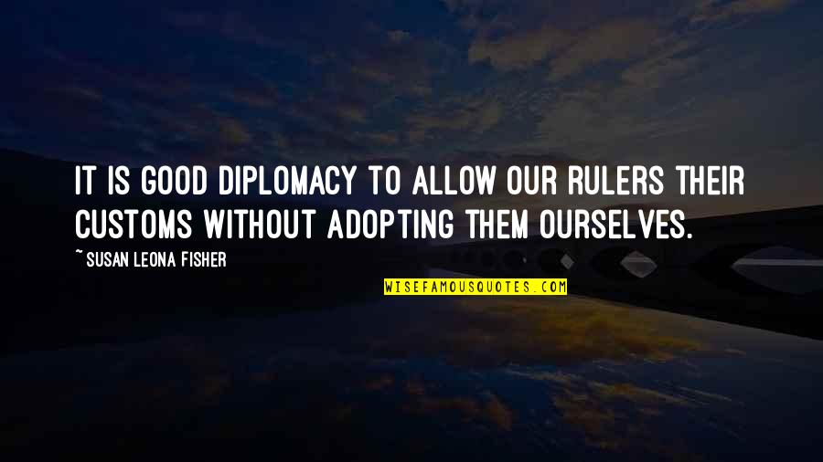Talmudist Jew Quotes By Susan Leona Fisher: It is good diplomacy to allow our rulers Talmudist Jew Quotes By Susan Leona Fisher: It is good diplomacy to allow our rulers