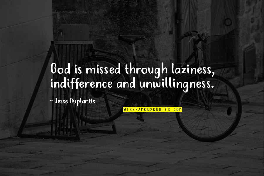 Talolam Quotes By Jesse Duplantis: God is missed through laziness, indifference and unwillingness.