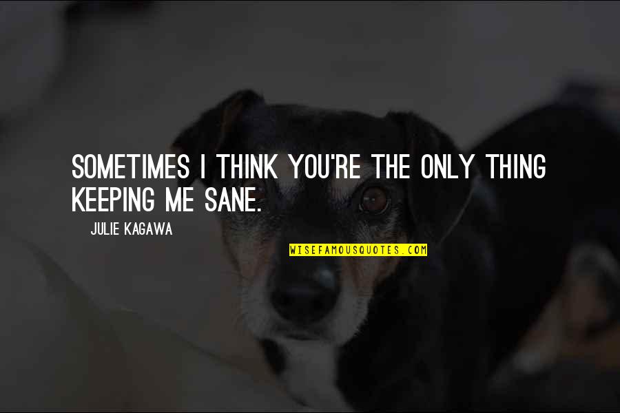 Talon Julie Kagawa Quotes By Julie Kagawa: Sometimes I think you're the only thing keeping Talon Julie Kagawa Quotes By Julie Kagawa: Sometimes I think you're the only thing keeping