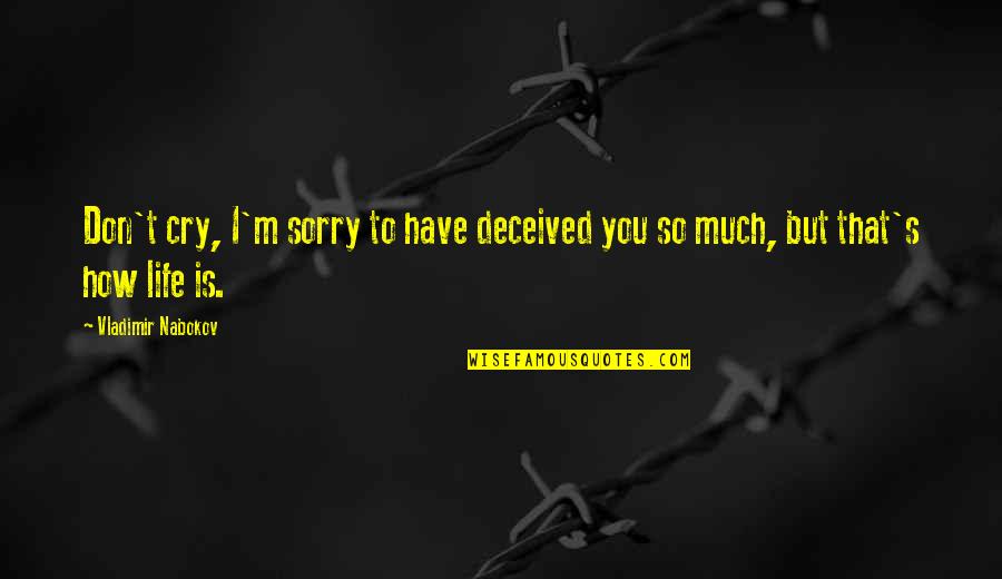 Talonpoikaisrokokoo Quotes By Vladimir Nabokov: Don't cry, I'm sorry to have deceived you Talonpoikaisrokokoo Quotes By Vladimir Nabokov: Don't cry, I'm sorry to have deceived you