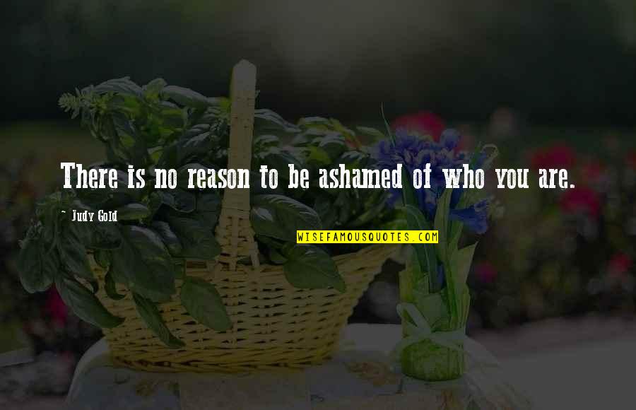 Talons Cove Quotes By Judy Gold: There is no reason to be ashamed of Talons Cove Quotes By Judy Gold: There is no reason to be ashamed of