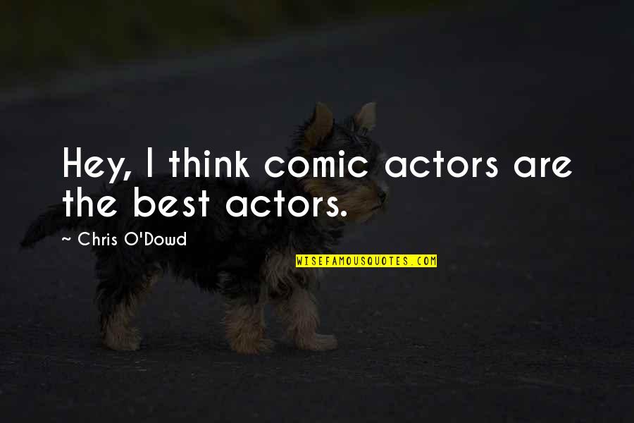 Talons Of Peace Quotes By Chris O'Dowd: Hey, I think comic actors are the best Talons Of Peace Quotes By Chris O'Dowd: Hey, I think comic actors are the best