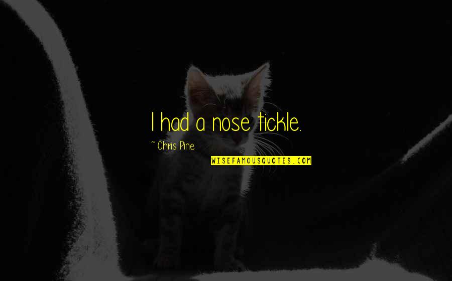 Talons Of Peace Quotes By Chris Pine: I had a nose tickle. Talons Of Peace Quotes By Chris Pine: I had a nose tickle.