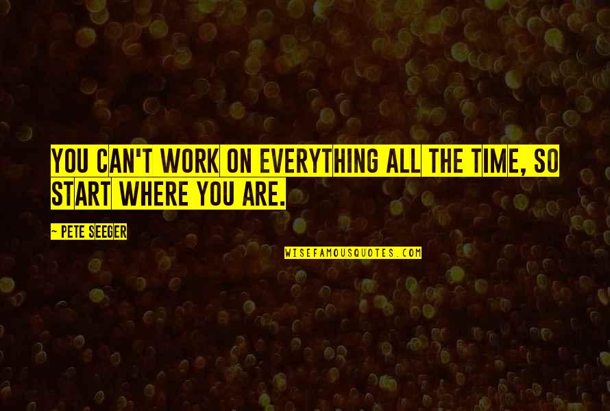 Talons Of Peace Quotes By Pete Seeger: You can't work on everything all the time,